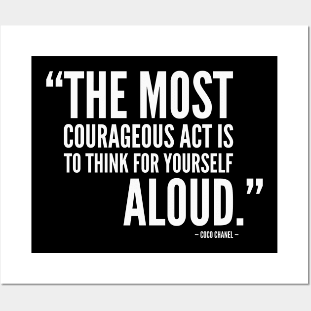 The Most Courageous Act is To Think For Yourself Aloud (white) Wall Art by Everyday Inspiration